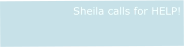 Sheila calls for HELP!