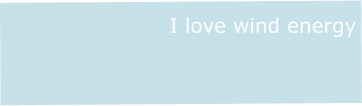 I love wind energy