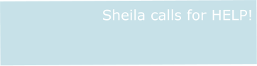 Sheila calls for HELP!