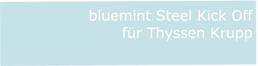 bluemint Steel Kick Off  für Thyssen Krupp